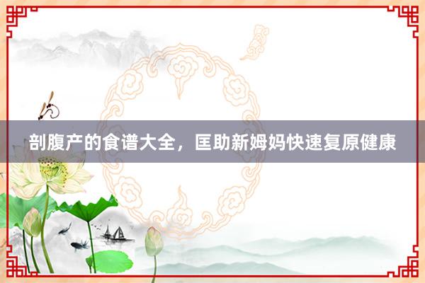 剖腹产的食谱大全，匡助新姆妈快速复原健康