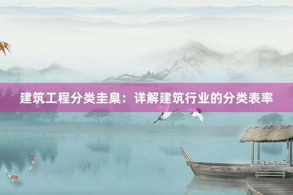 建筑工程分类圭臬：详解建筑行业的分类表率