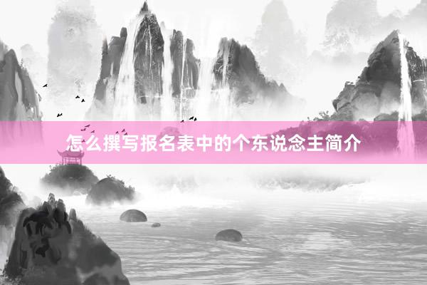 怎么撰写报名表中的个东说念主简介